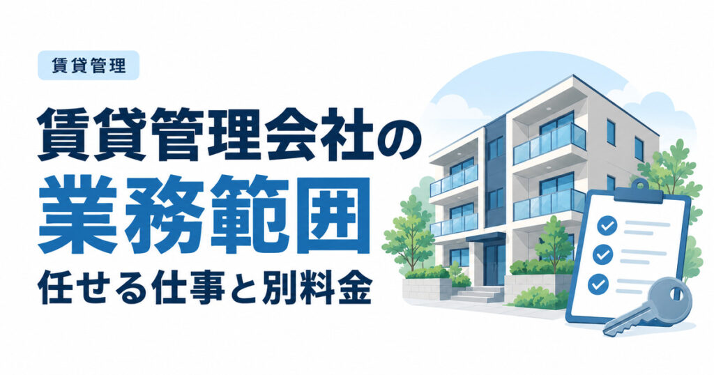 賃貸管理会社の業務範囲｜任せる仕事・別料金・大家の承認を整理